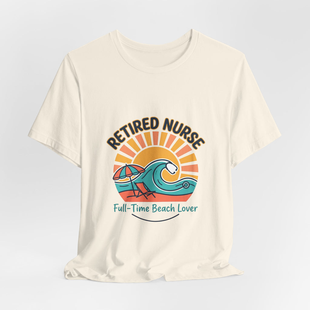 Retired Nurse Beach Life Tee | retirement, full-time beach lover