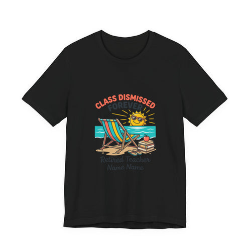 Class Dismissed Forever Teacher Tee | Retirement, Retired Teacher