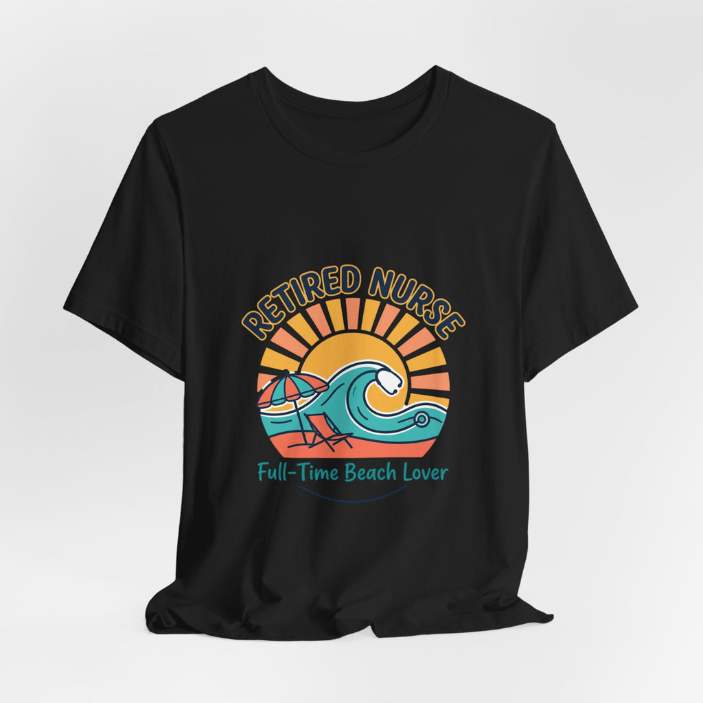 Retired Nurse Beach Life Tee | retirement, full-time beach lover